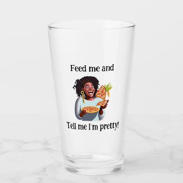Feed me and tell me I'm pretty -Glass Cup (Front)