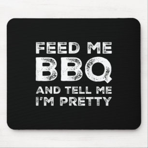 Feed Me Bbq And Tell Me Im Pretty Funny Grill Bbq Mouse Pad