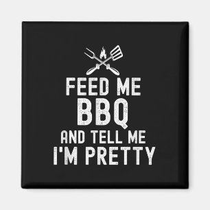 Feed Me Bbq And Tell Me Im Pretty Funny Grilling B Magnet