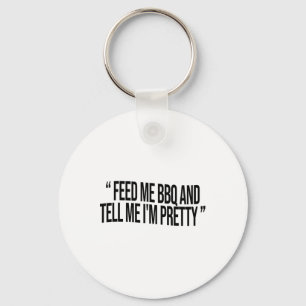 Feed Me Bbq And Tell Me I'm Pretty Key Ring