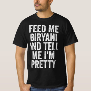 Feed Me Biryani And Tell Me I'M Pretty T-Shirt