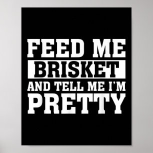 Feed Me Brisket & Tell Me Im Pretty Barbeque G Poster