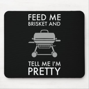 Feed Me Brisket And Tell Me I’m Pretty  Mouse Pad