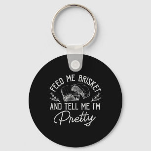 Feed Me Brisket And Tell Me Im Pretty Barbeque Bbq Key Ring