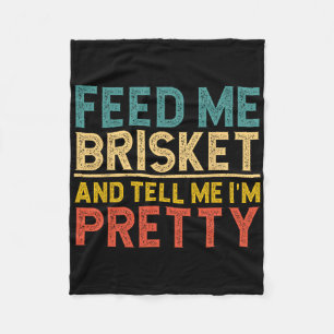 Feed Me Brisket And Tell Me I'm Pretty Fleece Blanket