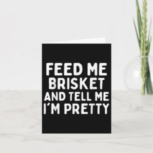 Feed Me Brisket And Tell Me Im Pretty Funny Briske Card