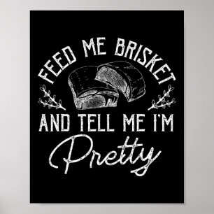 Feed Me Brisket And Tell Me I'm Pretty Rbeque Bbq  Poster