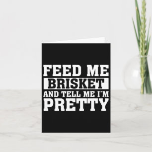 Feed Me Brisket And Tell Me I'm Pretty Rbeque Gril Card