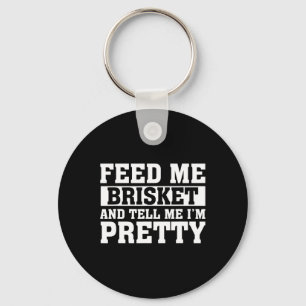 Feed Me Brisket And Tell Me I'm Pretty Rbeque Gril Key Ring