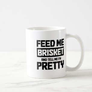 Feed Me Brisket And Tell Me I'm Pretty Texas Bbq G Coffee Mug