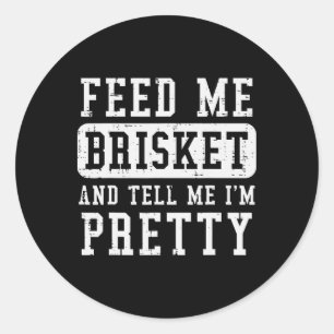 Feed Me Brisket Tell Im Pretty Funny Bbq Rbecue Gr Classic Round Sticker