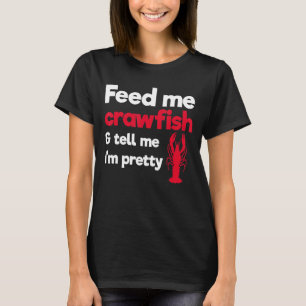 Feed Me Crawfish & Tell Me I'm Pretty Crawdad Seaf T-Shirt