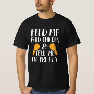 Feed Me Fried Chicken & Tell Me I'm Pretty Funny T-Shirt