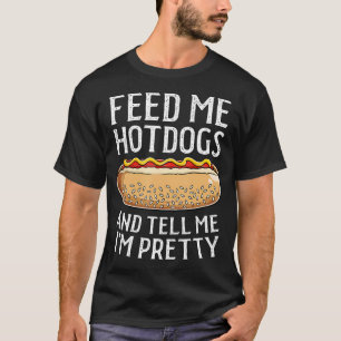 Feed Me Hotdogs And Tell Me I'M Pretty Funny T-Shirt