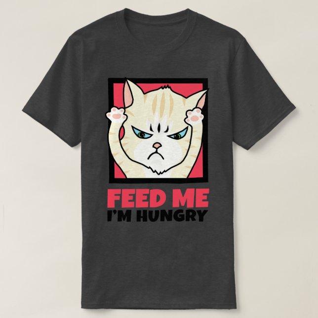 Feed Me Im Hungry T-Shirt (Design Front)
