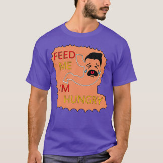 Feed Me Ix27m Hungry Funny SPECIAL GIFT T-Shirt