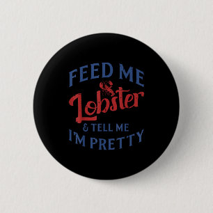 Feed Me Lobster Tell Me Im Pretty Funny Seafood Lo 6 Cm Round Badge