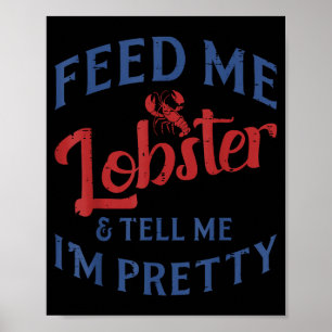 Feed Me Lobster Tell Me Im Pretty Funny Seafood Lo Poster