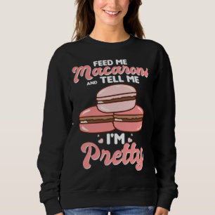 Feed me macarons and tell me I m pretty Sweatshirt