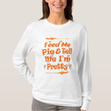 Feed Me Pie And Tell Me I'm Pretty  T-Shirt