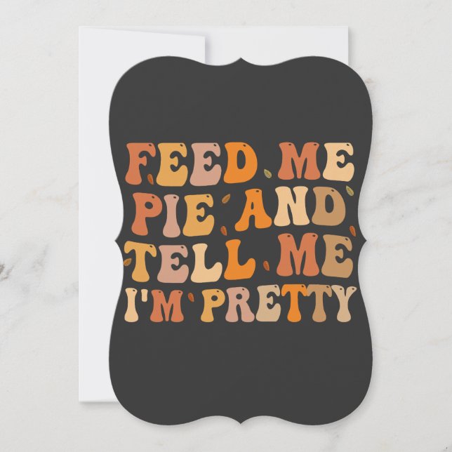 Feed me Pie And Tell me I'm Pretty Thanksgivin (Front)