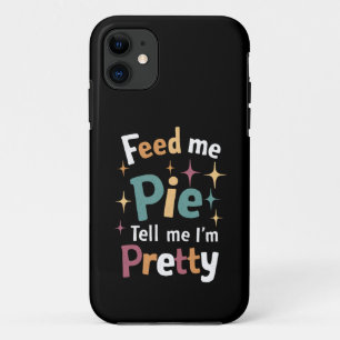 Feed Me Pie And Tell Me I'm Pretty Thanksgiving iPhone 11 Case