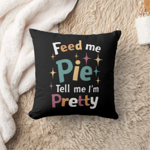 Feed Me Pie And Tell Me I'm Pretty Thanksgiving Cushion