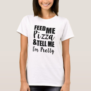 Feed me Pizza and tell me I'm pretty funny saying T-Shirt