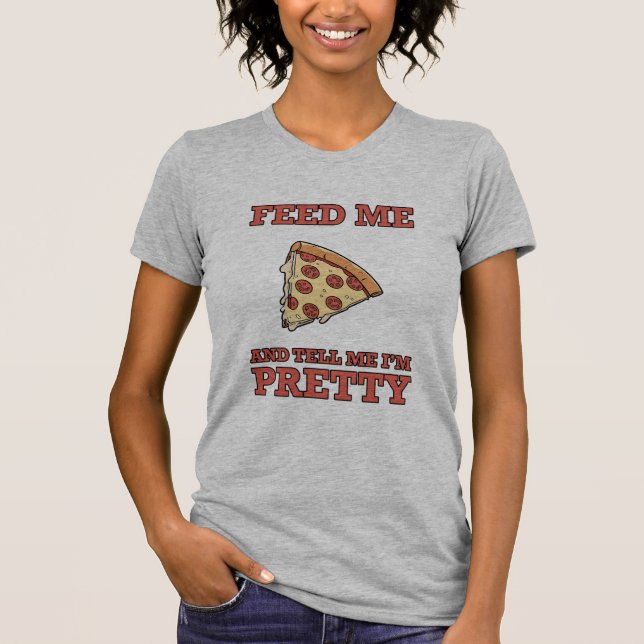 Feed Me Pizza and Tell Me I'm Pretty Women's Tee (Front)