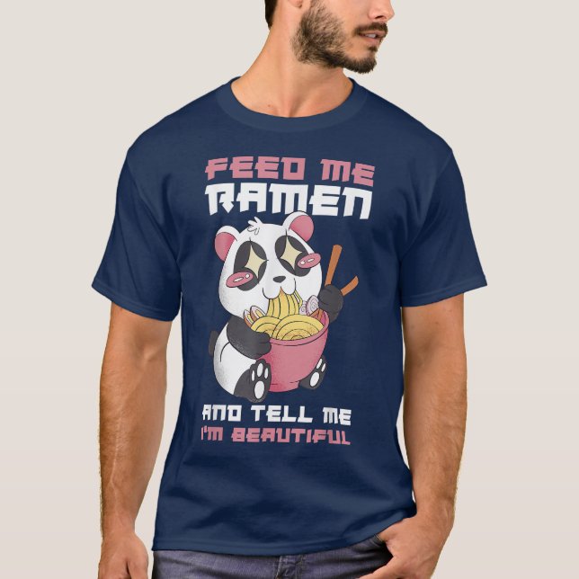 Feed Me Ramen And Tell Me Im Beautiful 320 T-Shirt (Front)