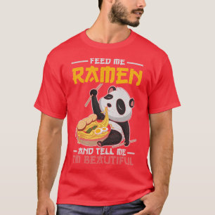 Feed Me Ramen And Tell me Im Beautiful Ramen T-Shirt