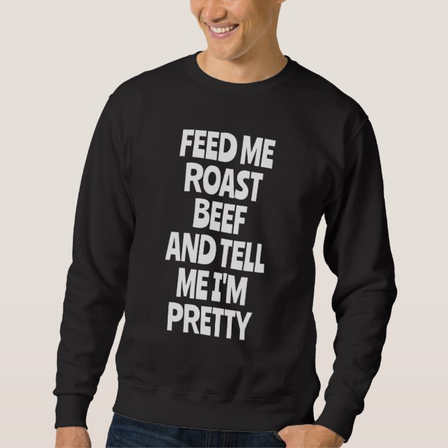 Feed Me Roast Beef  Roast Beef Sweatshirt (Front)