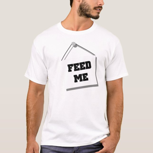 Feed Me sign T-Shirt (Front)
