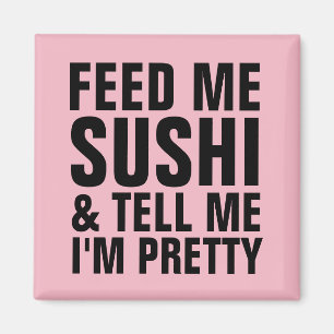 FEED ME SUSHI & TELL ME I'M PRETTY Fridge Magnets