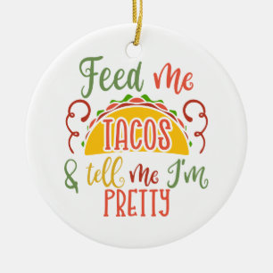 Feed Me Tacos And Tell Me I’m Pretty Ceramic Ornament