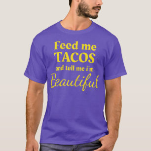 Feed Me Tacos and Tell Me Im Beautiful Shirt Ladie