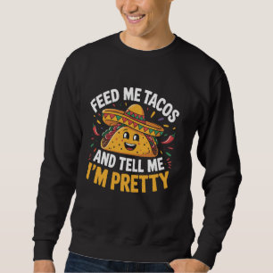 Feed Me Tacos And Tell Me I'm Pretty Cinco de Mayo Sweatshirt