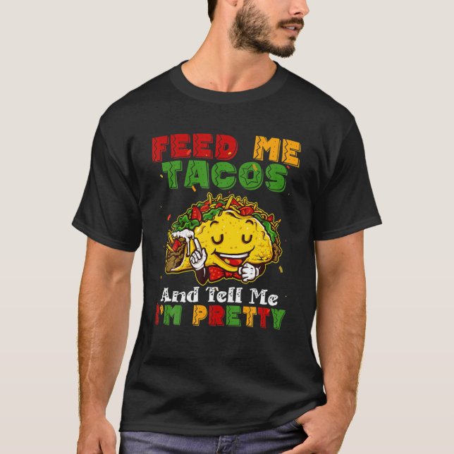 Feed Me Tacos And Tell Me I'm Pretty Cinco De Mayo T-Shirt (Front)