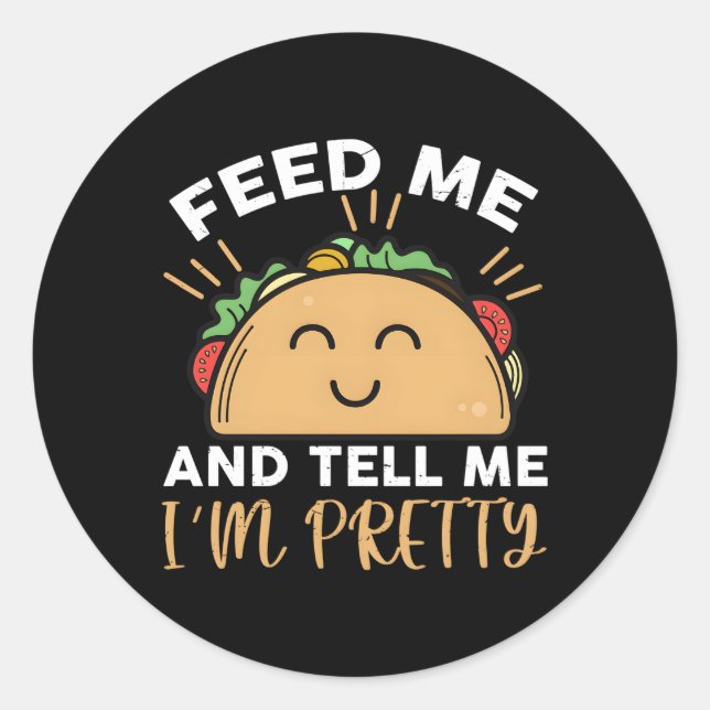 Feed Me Tacos And Tell Me I'M Pretty Classic Round Sticker (Front)