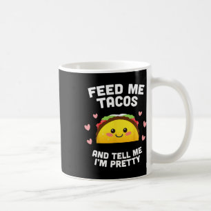 Feed Me Tacos And Tell Me I'm Pretty Coffee Mug