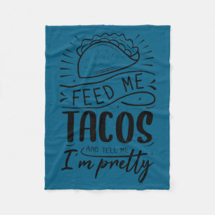 Feed me tacos and tell me i'm pretty  fleece blanket