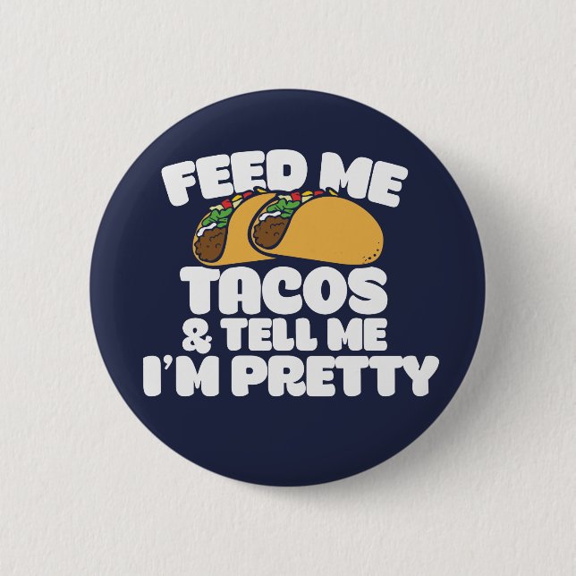 Feed me Tacos and tell me I'm pretty Funny 6 Cm Round Badge (Front)