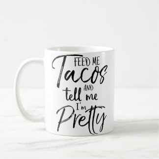 Feed Me Tacos And Tell Me I'M Pretty Funny Coffee Mug