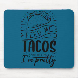 Feed me tacos and tell me i'm pretty mouse pad