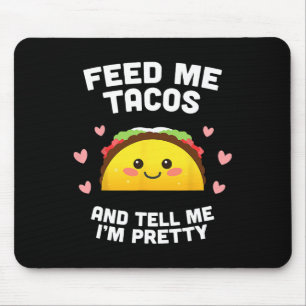 Feed Me Tacos And Tell Me I'm Pretty  Mouse Pad