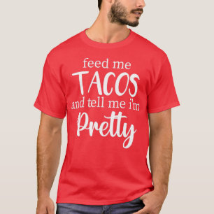 Feed Me Tacos and Tell Me Im Pretty, Taco Lover Gi T-Shirt