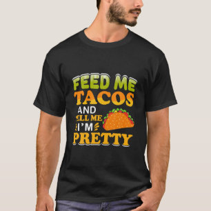 Feed Me Tacos Tell Me I Am Pretty Mexican Food Gra T-Shirt