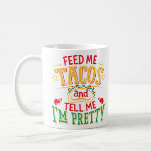 Feed me Tacos, Tell me I'm Pretty Coffee Mug