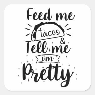 Feed me tacos & tell me i'm pretty square sticker