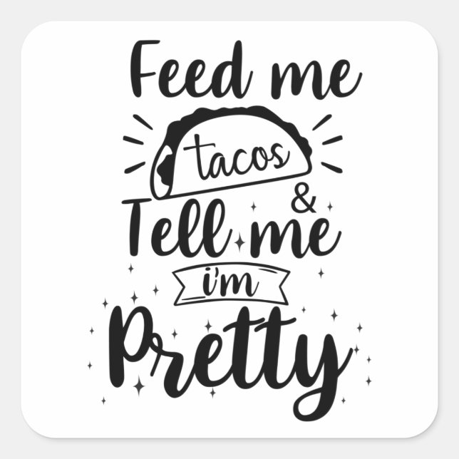 Feed me tacos & tell me i'm pretty square sticker (Front)